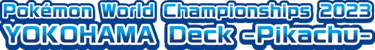World Championships 2023 Yokohama Deck: Pikachu